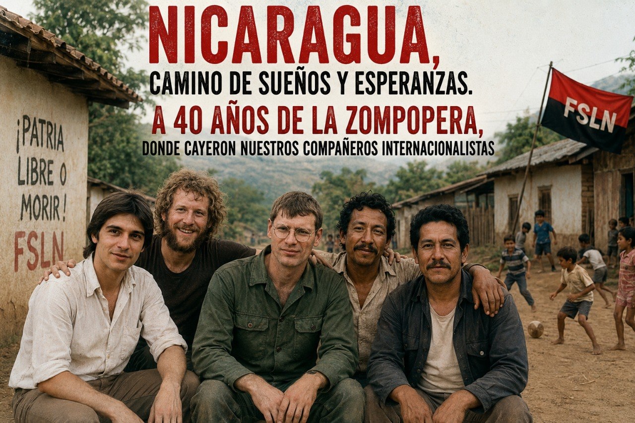 NICARAGUA CAMINO DE SUEÑOS Y ESPERANZAS. A 40 años de La Zompopera, donde cayeron nuestros compañeros internacionalistas.